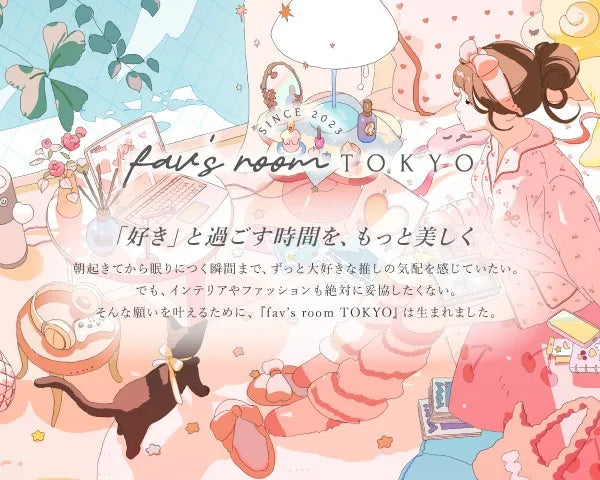 キャラクター生活雑貨ブランドfav's room TOKYOのキービジュアル。ピンク色の部屋に女の子が一人。「好き」と過ごす時間を、もっと美しく。朝起きてから眠りにつく瞬間まで、ずっと大好きな推しの気配を感じていたい。でも、インテリアやファッションも絶対に妥協したくない。そんな願いをかなえるために、『fav's room TOKYO』は生まれました。